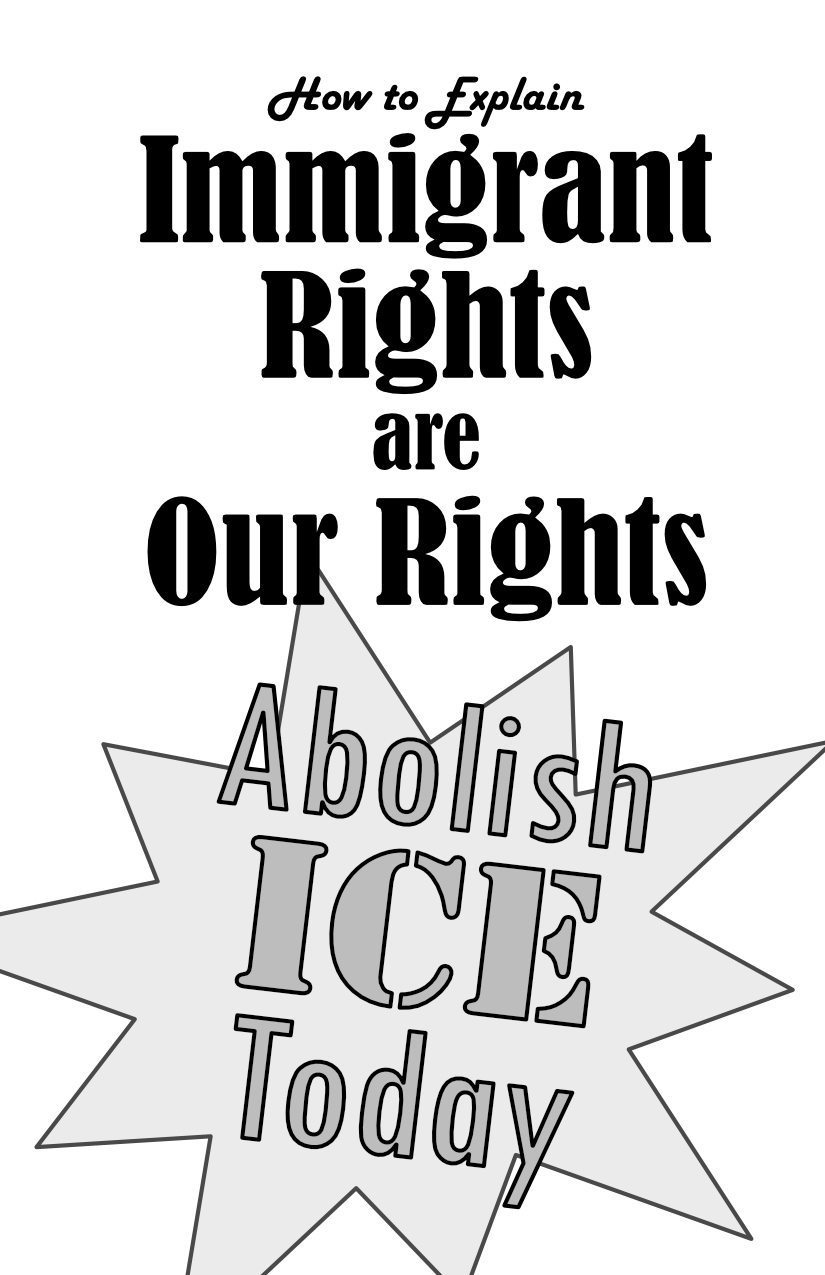 How to Explain: Immigrants are Our Rights. Action bubble: Abolish ICE now!