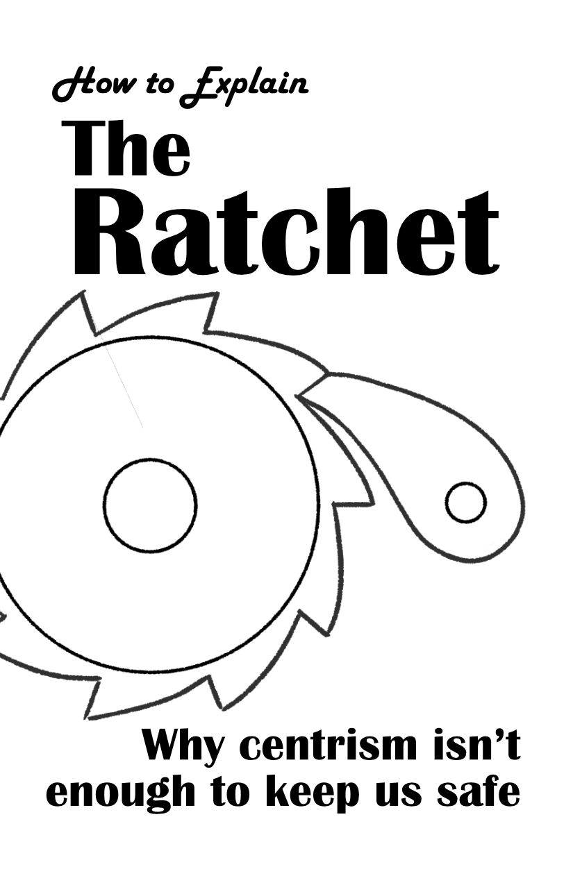 How to Explain: The Ratchet. Why centrism isn't enough to keep us safe. A toothed wheel and a finger. It runs a little off screen.